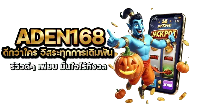 ADEN168 ดีกว่าใคร อิสระทุกการเดิมพัน รีวิวดีๆ เพียบ มั่นใจไร้กังวล